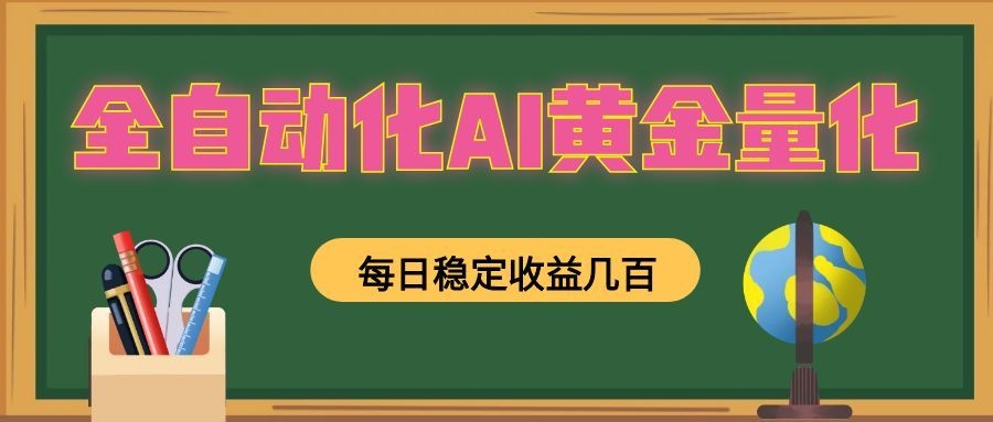 全自动化AI黄金量化，每日稳定收益几百，可放大，可随时变现！-明楼资源站
