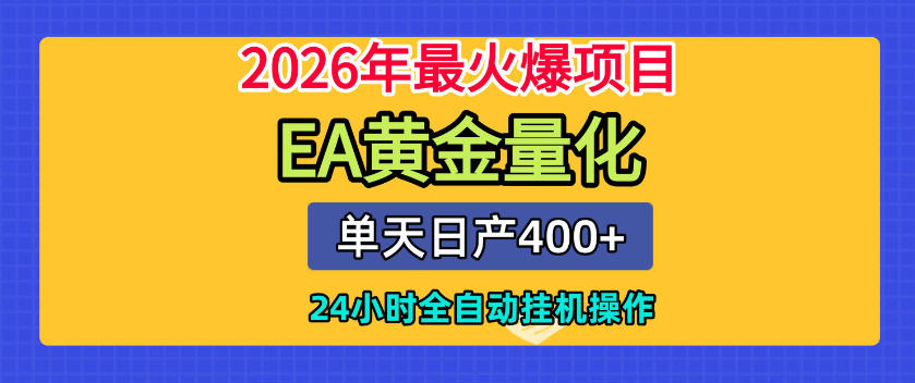 单机日入400+，EA黄金量化，24小时不间断全自动挂G，2026最热项目【揭秘】-明楼资源站