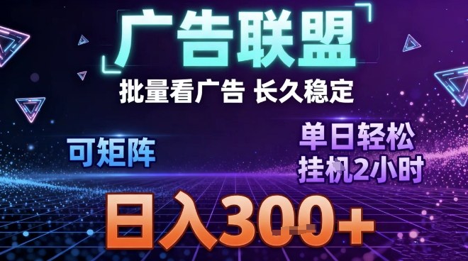 最新广告联盟全自动掘金，长期稳定，单窗口最高收益30+，可矩阵日入3张【揭秘】-明楼资源站