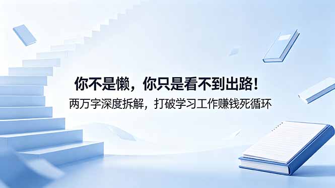 付费文章：你不是懒，你只是看不到出路！两万字深度拆解，打破学习工作赚钱死循环-明楼资源站
