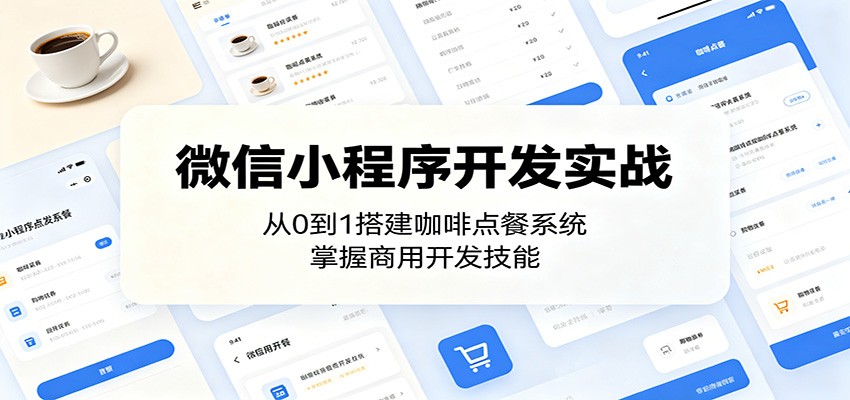 微信小程序开发实战：从0到1搭建咖啡点餐系统，掌握商用开发技能-明楼资源站