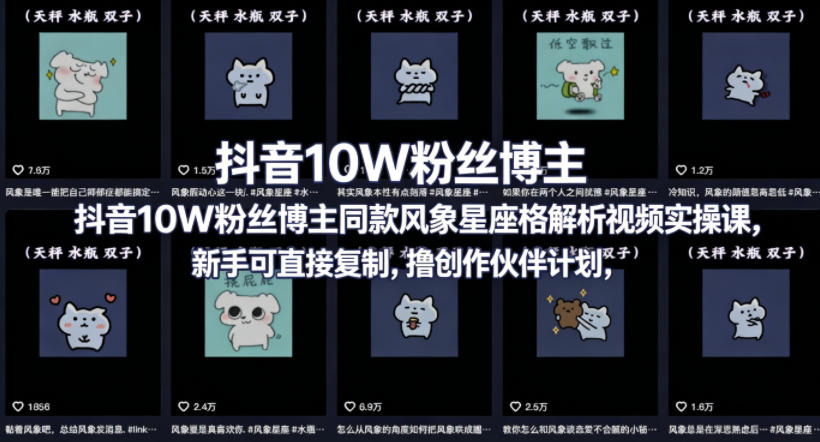 抖音10W粉丝博主同款星座性格解析视频实操课，新手可直接复制，撸创作伙伴计划，分成计划等-明楼资源站