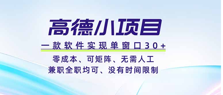 高德小项目，一款软件实现单窗口+、零成本、可矩阵、零人工、兼职全职均可、没有时间限制-明楼资源站