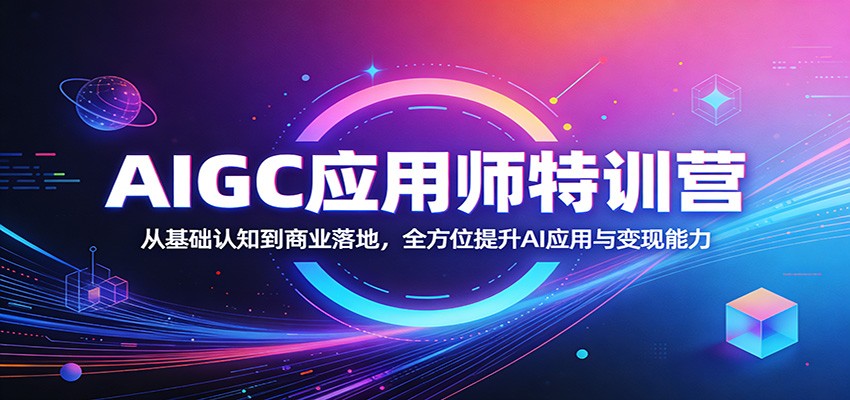 AIGC应用师特训营：从基础认知到商业落地，全方位提升AI应用与变现能力-明楼资源站