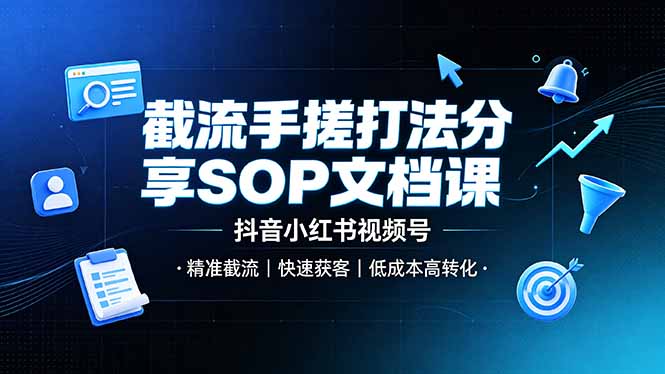 截流手搓打法分享SOP文档课，抖音小红书视频号丨精准截流，快速获客，低成本高转化-明楼资源站