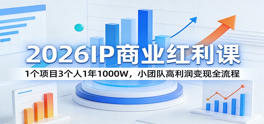 2026IP商业红利课：1个项目3个人1年1000W，小团队高利润变现全流程-明楼资源站