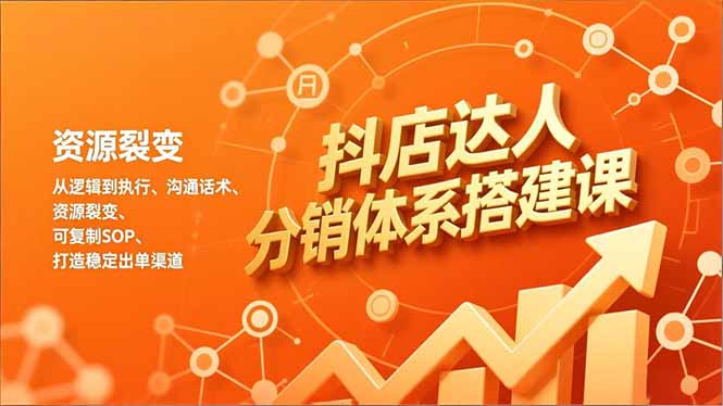 抖店达人分销体系搭建课，从逻辑到执行、沟通话术、资源裂变，可复制SOP，打造稳定出单渠道-明楼资源站