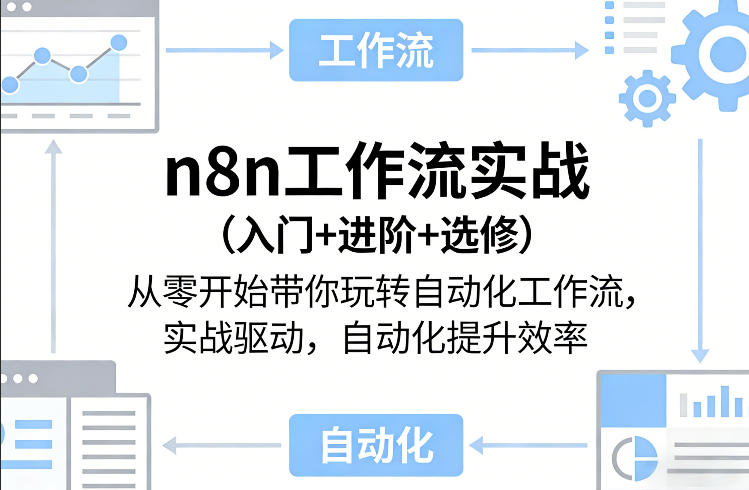 n8n工作流实战(入门+进阶+选修)从零开始带你玩转自动化工作流，实战驱动，自动化提升效率-明楼资源站