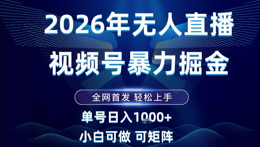 2026最新视频号无人直播掘金，全网首发，小白可以玩，长期稳定日入1k+【揭秘】-明楼资源站