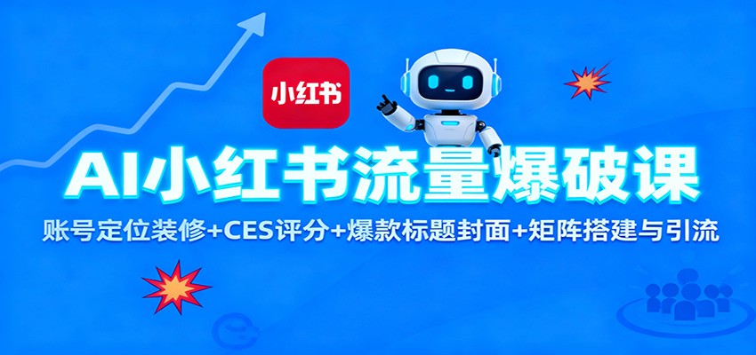 AI小红书流量爆破课：账号定位装修+CES 评分+爆款标题封面+矩阵搭建与引流-明楼资源站