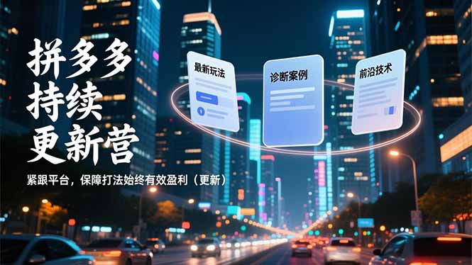 拼多多持续更新营，最新玩法、诊断案例、前沿技术，紧跟平台，保障打法始终有效盈利(更新-明楼资源站