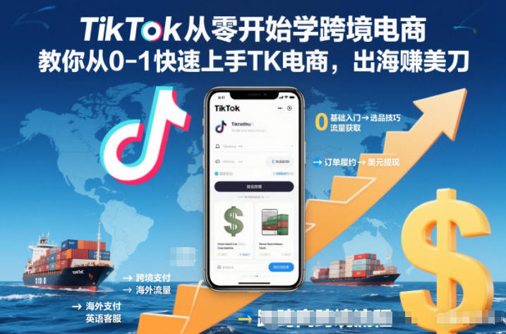 TikTok从零开始学跨境电商，教你从0-1快速上手TK电商，出海賺美刀-明楼资源站