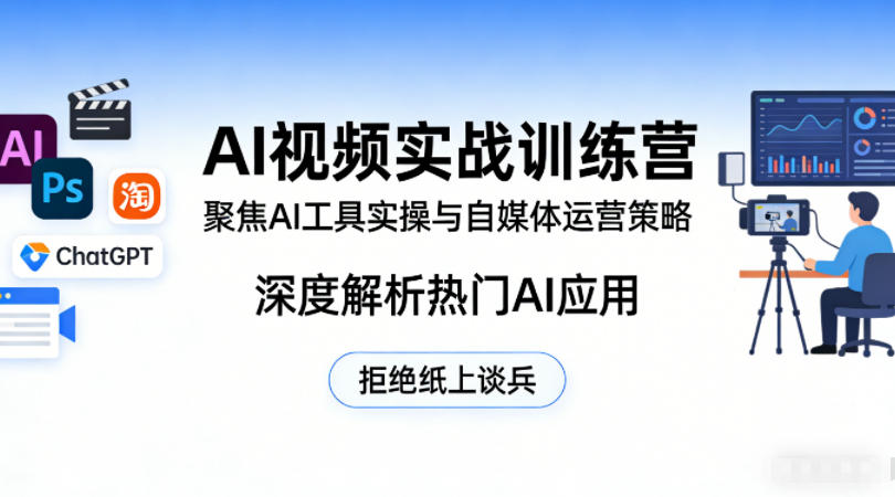 AI视频实战训练营，聚焦AI工具实操与自媒体运营策略，深度解析热门AI应用，拒绝纸上谈兵-明楼资源站