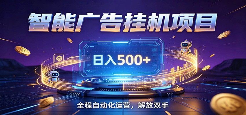 全自动广告挂机副业 日入500+，零门槛24小时无人值守被动创收项目-明楼资源站