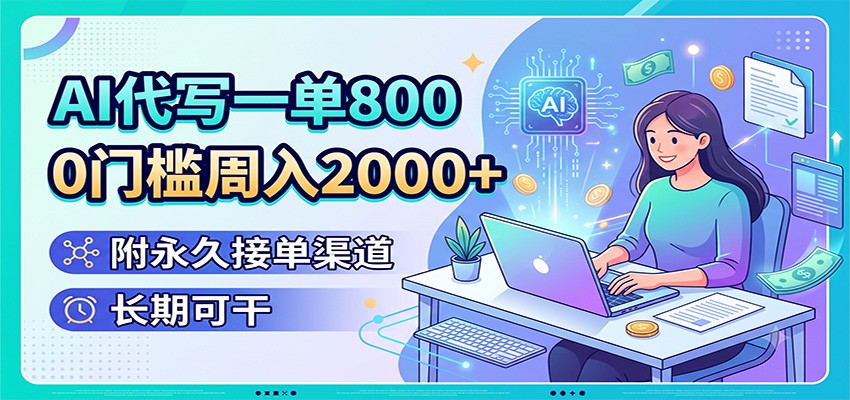 AI代写一单800，0门槛周入2000+，附永久接单渠道，长期可干-明楼资源站