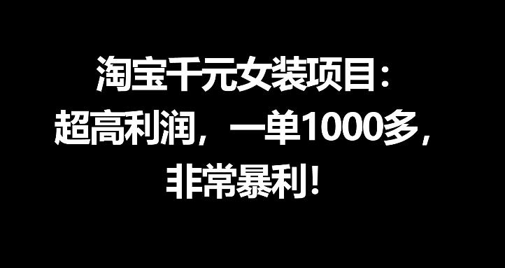 淘宝千元女装项目：超高利润，一单1000多，非常暴利-明楼资源站