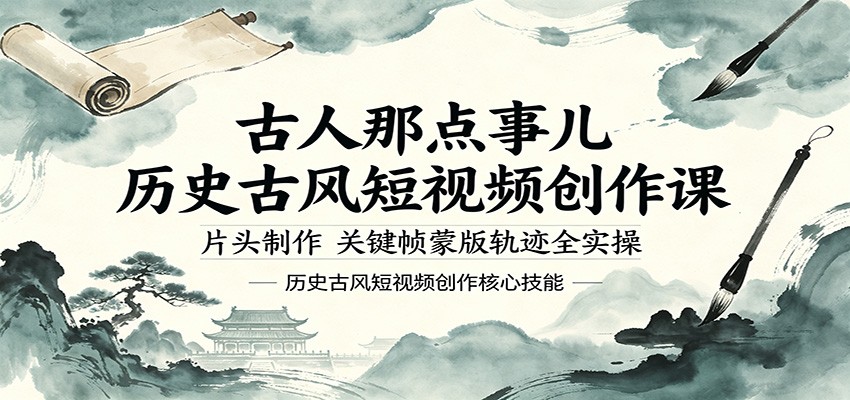 古人那点事儿历史古风短视频创作课，片头制作，关键帧蒙版轨迹全实操-明楼资源站