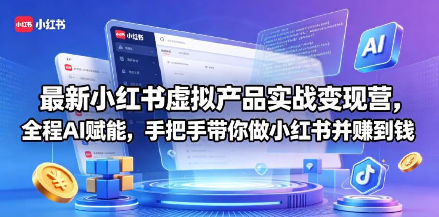 最新小红书虚拟产品实战变现营，全程AI赋能，手把手带你做小红书并赚到钱-明楼资源站