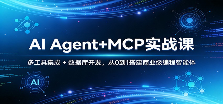 AI Agent+MCP实战课：多工具集成 + 数据库开发，从0到1搭建商业级编程智能体-明楼资源站