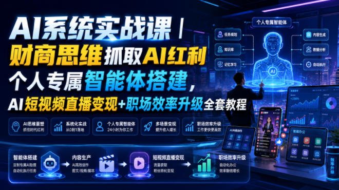 AI系统实战课｜财商思维抓取AI红利｜个人专属智能体搭建，AI短视频直播变现+职场效率升级全套教程-明楼资源站