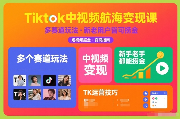 Tiktok中视频航海变现课，多个赛道玩法，新手老手都能在TK中视频捞金-明楼资源站