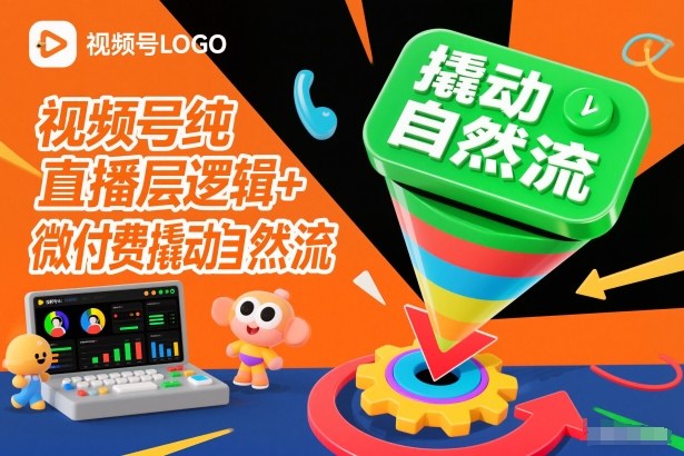 视频号纯直播底层逻辑+微付费撬动自然流-明楼资源站