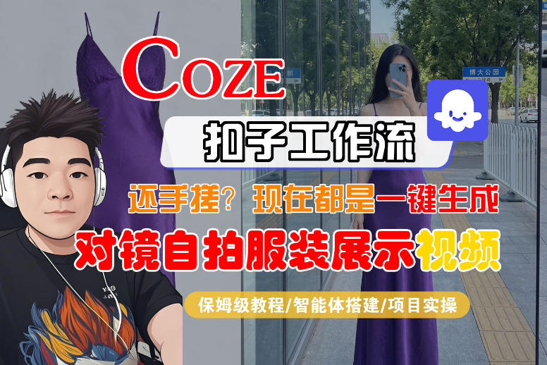 Coze智能体工作流一键生成“对镜自拍服装展示“短视频，全流程保姆级教学-明楼资源站