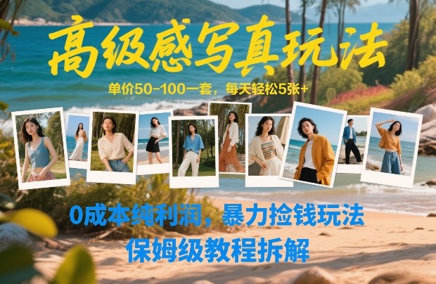 高级感写真玩法，单价50-100一套，每天轻松5张+，0成本纯利润，暴力捡钱玩法，保姆级教程拆解-明楼资源站