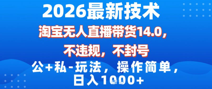 2026最新技术，淘宝无人直播带货14.0，不封号，不违规，公+私玩法，操作简单，日入1k【揭秘】-明楼资源站