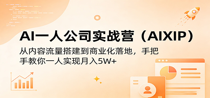 AI一人公司实战营(AIXIP)：从内容流量搭建到商业化落地，手把手教你一人实现月入5W+-明楼资源站