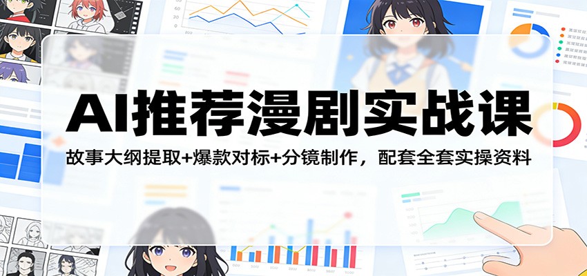 AI推荐漫剧实战课：故事大纲提取+爆款对标+分镜制作，配套全套实操资料-明楼资源站