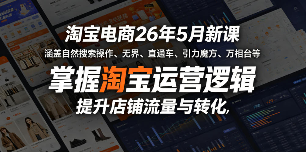 淘宝电商26年5月新课，涵盖自然搜索操作、无界、直通车、引力魔方、万相台等，掌握淘宝运营逻辑，提升店铺流量与转化-明楼资源站