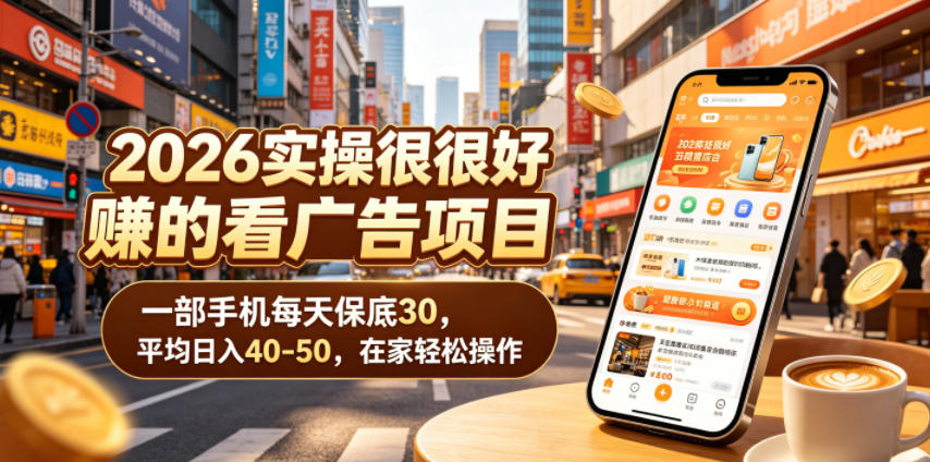 2026实操很好賺的看广告项目，一部手机每天保底30，平均日入40-50，在家轻松操作【揭秘】-明楼资源站