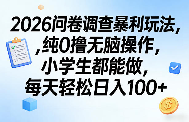 2026问卷调查暴利玩法，纯0撸无脑操作，小学生都能做，每天轻松日入100+【揭秘】-明楼资源站