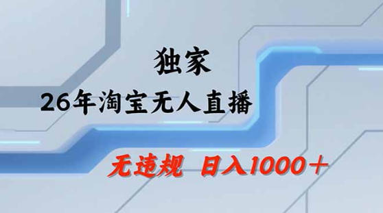 2026最新技术淘宝无人直播带货教学，不封号，不违规，公+私玩法，操作简单，日入1k+【揭秘】-明楼资源站