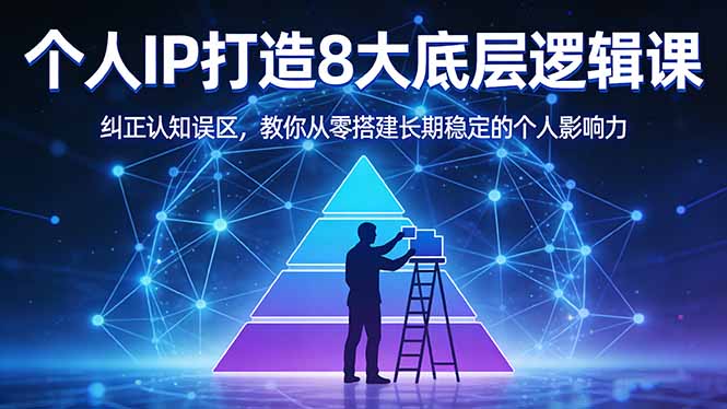 付费文章：个人IP打造8大底层逻辑课：纠正认知误区，教你从零搭建长期稳定的个人影响力-明楼资源站