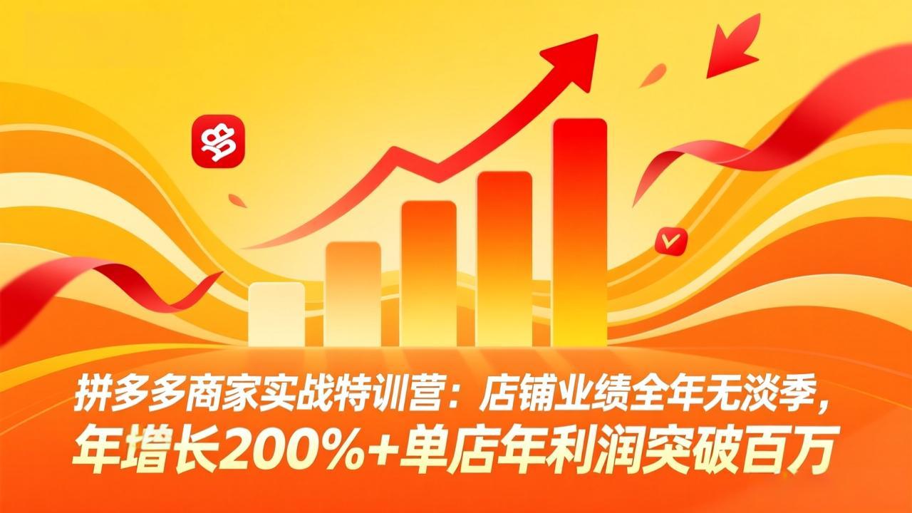 拼多多商家实战特训营：店铺业绩全年无淡季，年增长200%+单店年利润突破百万(26年3月更新-明楼资源站