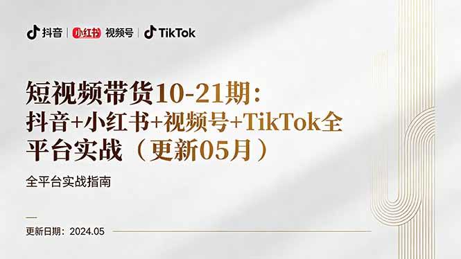 短视频带货10-21期：抖音+小红书+视频号+TikTok全平台实战(更新05月-明楼资源站