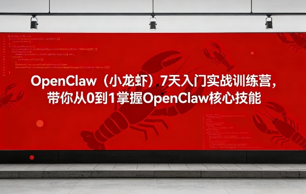 OpenClaw(小龙虾)7天入门实战训练营，带你从0到1掌握OpenClaw核心技能-明楼资源站