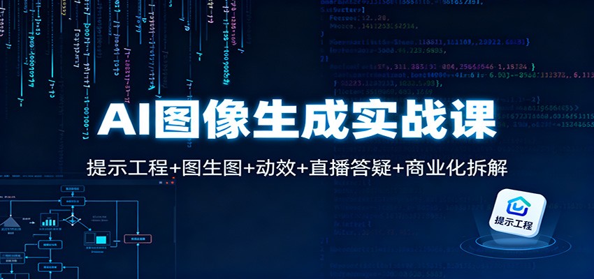 AI图像生成实战课：提示工程+图生图+动效+直播答疑+商业化拆解-明楼资源站