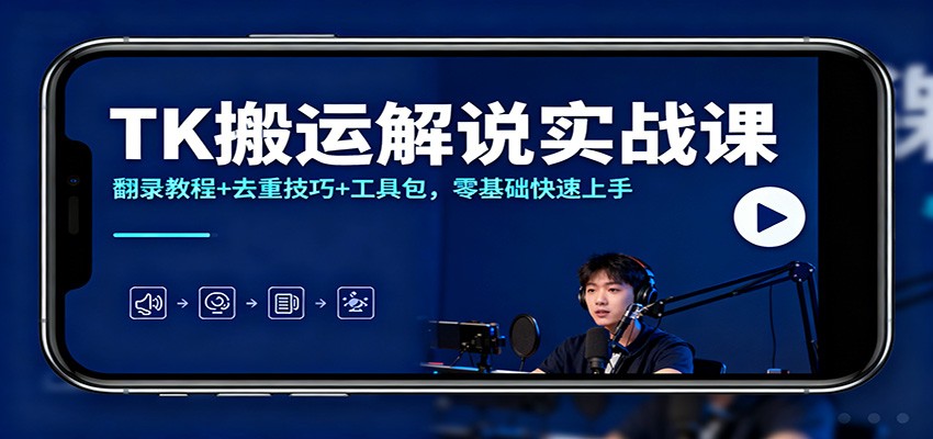 TK搬运解说实战课：翻录教程+去重技巧+工具包，零基础快速上手-明楼资源站