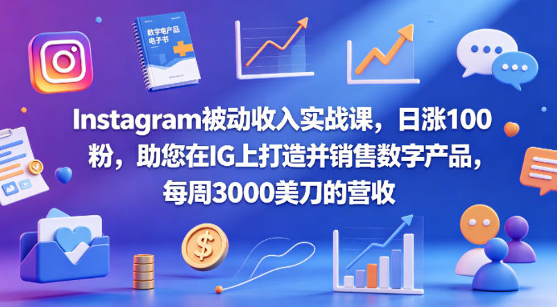 Instagram被动收入实战课，日涨100粉，助您在IG上打造并销售数字产品，每周3000美刀的营收【原创双语字幕】-明楼资源站