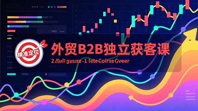 外贸B2B独立获客课，Facebook主页搭建、消息互动广告、精准定位，打造高询盘系统-明楼资源站