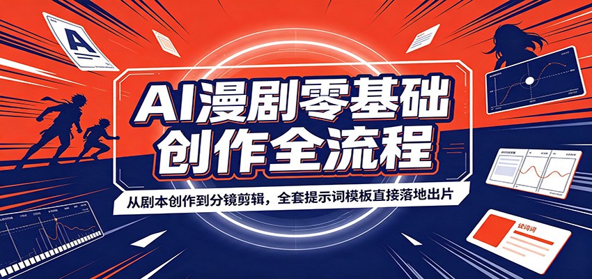 AI漫剧零基础创作全流程：从剧本创作到分镜剪辑，全套提示词模板直接落地出片-明楼资源站