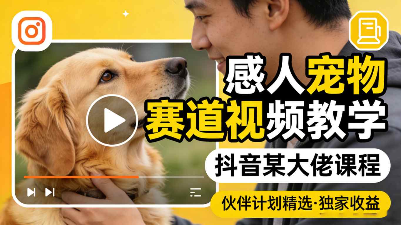 感人宠物赛道视频教学，抖音某大佬课程，可做伙伴计划精选独家收益-明楼资源站