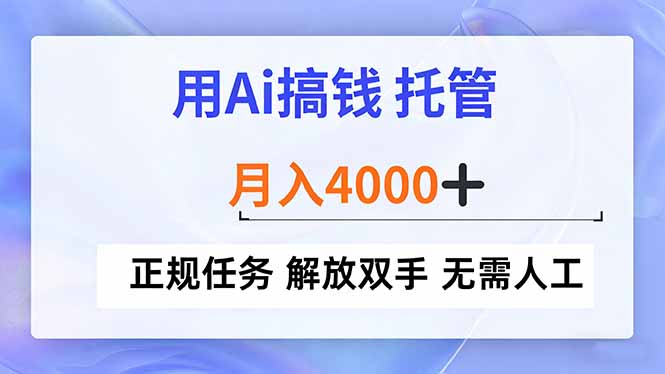用Ai搞钱，托管，月入4000+， 正规任务 解放双手 无需人工-明楼资源站