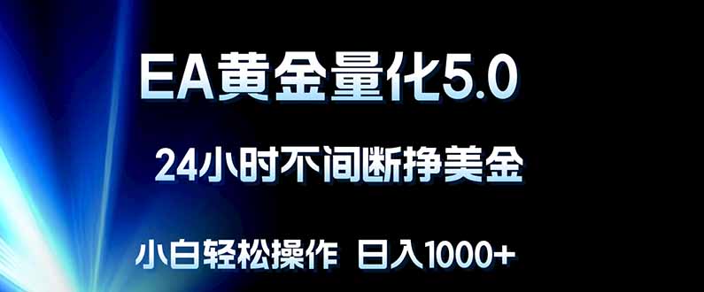 EA黄金量化5.0，24小时不间断挣美金，小白轻松上手，日入1000+-明楼资源站