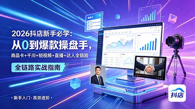 2026抖店新手必学：从0到爆款操盘手，商品卡+千川+短视频+直播+达人全链路-明楼资源站