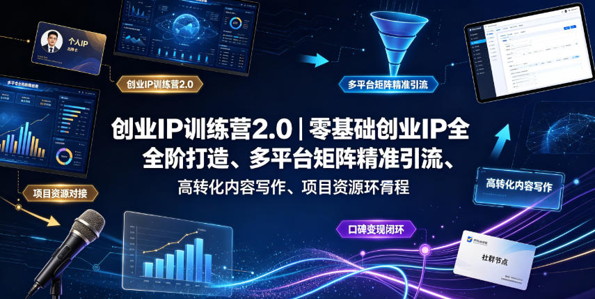 创业IP训练营2.0｜零基础创业IP全阶打造、多平台矩阵精准引流、高转化内容写作、项目资源对接与口碑变现闭环课程-明楼资源站