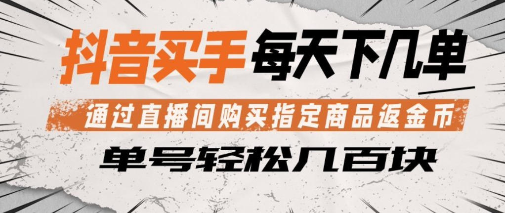 抖音买手通过直播间购买指定商品返金币，每天几单，轻松日入几张【揭秘】-明楼资源站